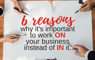 Benchmark Blog - 6 Reasons why it's important to work ON your business instead of IN it.